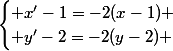 \begin{cases} x'-1=-2(x-1) \\ y'-2=-2(y-2) \end{cases}