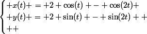 \begin{cases} x(t) = 2 \cos(t) - \cos(2t) \\ y(t) = 2 \sin(t) - \sin(2t) 
 \\  \end{cases}