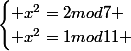\begin{cases} x^2=2mod7 \\ x^2=1mod11 \end{cases}
