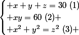 \begin{cases} x+y+z=30\,\,(1)\\ xy=60\,\,(2) \\ x^2+y^2=z^2\,\,(3) \end{cases}