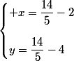 \begin{cases} x=\dfrac{14}{5}-2\\[0.5cm]y=\dfrac{14}{5}-4\end{cases}