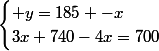 \begin{cases} y=185 -x\\3x+740-4x=700\end{cases}