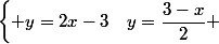 \begin{cases} y=2x-3&nbsp;&nbsp;\\&nbsp;&nbsp;y=\dfrac{3-x}{2} \end{cases}