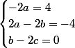 \begin{cases}-2a=4\\2a-2b=-4\\b-2c=0\end{cases}