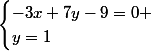 \begin{cases}-3x+7y-9=0 \\y=1\end{cases}