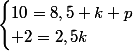 \begin{cases}10=8,5 k+p\\ 2=2,5k\end{cases}