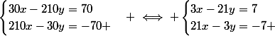 \begin{cases}30x-210y=70\\210x-30y=-70 \end{cases} \iff \begin{cases}3x-21y=7\\21x-3y=-7 \end{cases}