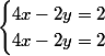 \begin{cases}4x-2y=2\\4x-2y=2\end{cases}