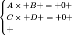 \begin{cases}A\times B = 0 \\C\times D = 0
 \\ \end{cases}