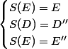 \begin{cases}S(E)=E\\S(D)=D''\\S(E)=E''\end{cases}