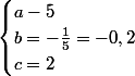 \begin{cases}a-5\\b=-\frac{1}{5}=-0,2\\c=2\end{cases}