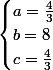 \begin{cases}a=\frac{4}{3}\\b=8\\c=\frac{4}{3}\end{cases}