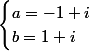 \begin{cases}a=-1+i\\b=1+i\end{cases}
