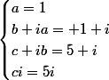 \begin{cases}a=1\\b+ia= 1+i\\c+ib=5+i\\ci=5i\end{cases}