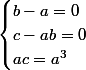 \begin{cases}b-a=0\\c-ab=0\\ac=a^3\end{cases}