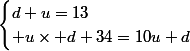 \begin{cases}d+u=13\\ u\times d+34=10u+d\end{cases}