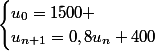 \begin{cases}u_0=1500 \\u_{n+1}=0,8u_n+400\end{cases}