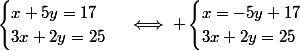 \begin{cases}x+5y=17\\3x+2y=25\end{cases}\iff \begin{cases}x=-5y+17\\3x+2y=25\end{cases}