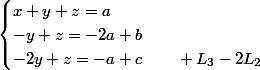 \begin{cases}x+y+z=a\\-y+z=-2a+b\\-2y+z=-a+c\qquad L_3-2L_2\end{cases}