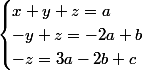 \begin{cases}x+y+z=a\\-y+z=-2a+b\\-z=3a-2b+c\end{cases}