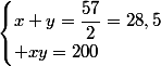 \begin{cases}x+y=\dfrac{57}{2}=28,5\\ xy=200\end{cases}