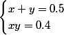 \begin{cases}x+y=0.5\\xy=0.4\end{cases}