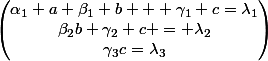 \begin{pmatrix}\alpha_1 a+\beta_1 b + \gamma_1 c=\lambda_1\\\beta_2b+\gamma_2 c = \lambda_2\\\gamma_3c=\lambda_3\\\end{pmatrix}