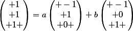 \begin{pmatrix} 1\\ 1\\ 1 \end{pmatrix}=a\begin{pmatrix} -1\\ 1\\ 0 \end{pmatrix}+b\begin{pmatrix} -1\\ 0\\ 1 \end{pmatrix}