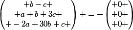 \begin{pmatrix} b-c \\ a+b+3c \\ -2a+30b+c \end{pmatrix} = \begin{pmatrix} 0 \\ 0 \\ 0 \end{pmatrix}