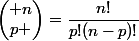\begin{pmatrix} n\\p \end{pmatrix}=\dfrac{n!}{p!(n-p)!}