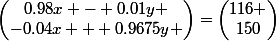 \begin{pmatrix}0.98x - 0.01y \\-0.04x + 0.9675y \end{pmatrix}=\begin{pmatrix}116 \\150\end{pmatrix}