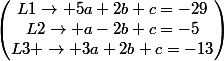 \begin{pmatrix}L1\rightarrow 5a+2b+c=-29\\L2\rightarrow a-2b+c=-5\\L3 \rightarrow 3a+2b+c=-13\\\end{pmatrix}