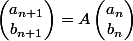 \begin{pmatrix}a_{n+1}\\b_{n+1}\end{pmatrix}=A\begin{pmatrix}a_{n}\\b_{n}\end{pmatrix}