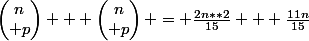 \begin{pmatrix}n\\ p\end{pmatrix} + \begin{pmatrix}n\\ p\end{pmatrix} = \frac{2n**2}{15} + \frac{11n}{15}
