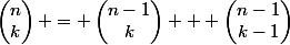 \begin{pmatrix}n\\k\end{pmatrix} = \begin{pmatrix}n-1\\k\end{pmatrix} + \begin{pmatrix}n-1\\k-1\end{pmatrix}