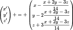 \begin{pmatrix}x'\\y'\\z'\end{pmatrix} = \begin{pmatrix}x-\dfrac{x+2y-3z}{14}\\y-2\dfrac{x+2y-3z}{14}\\z+3\dfrac{x+2y-3z}{14}\end{pmatrix}