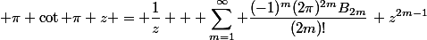 \begin{split} \pi \cot \pi z = \frac{1}{z} + \sum_{m=1}^{\infty} \frac{(-1)^{m}(2\pi)^{2m}B_{2m}}{(2m)!}\, z^{2m-1}\end{split}