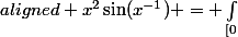 \begin {aligned} x^2\sin(x^{-1}) = \int_{[0;x]}^{}{(2xsin(1/t) - cos(1/t))d\lambda}\end{aligned}