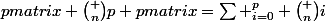 \begin {pmatrix} \binom {n}{p} \end {pmatrix}=\sum _{i=0}^{p} \binom {n}{i}