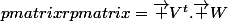 \begin {pmatrix}r\end {pmatrix}=\overrightarrow {V}^t.\overrightarrow {W}