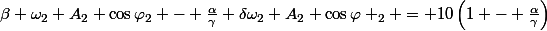 \beta \omega_2 A_2 \cos\varphi_2 - \frac{\alpha}{\gamma} \delta\omega_2 A_2 \cos\varphi _2 = 10\left(1 - \frac{\alpha}{\gamma}\right)