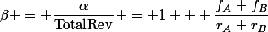 \beta = \dfrac{\alpha}{\rm{TotalRev}} = 1 + \dfrac{f_A+f_B}{r_A+r_B}