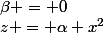 \boxed { Cas :&nbsp;&nbsp;\alpha \ne 0 ,&nbsp;&nbsp;\beta = 0&nbsp;&nbsp; \implies&nbsp;&nbsp;z = \alpha x^2&nbsp;&nbsp;}