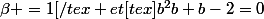 \beta =1[/tex et[tex]b^2b+b-2=0