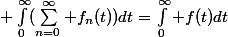\big \int_0^\infty(\sum_{n=0}^\infty f_n(t))dt=\int_0^\infty f(t)dt