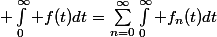 \big \int_0^\infty f(t)dt=\sum_{n=0}^\infty\int_0^\infty f_n(t)dt