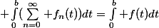 \big \int_0^b(\sum_{n=0}^\infty f_n(t))dt=\int_0^b f(t)dt