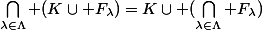 \bigcap_{\lambda\in\Lambda} (K\cup F_{\lambda})=K\cup (\bigcap_{\lambda\in\Lambda} F_{\lambda})
