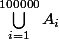 \bigcup_{i=1}^{100000}{A_{i}}