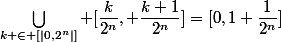 \bigcup_{k \in [|0,2^n|]} [\dfrac{k}{2^n}, \dfrac{k+1}{2^n}]=[0,1+\dfrac{1}{2^n}]
